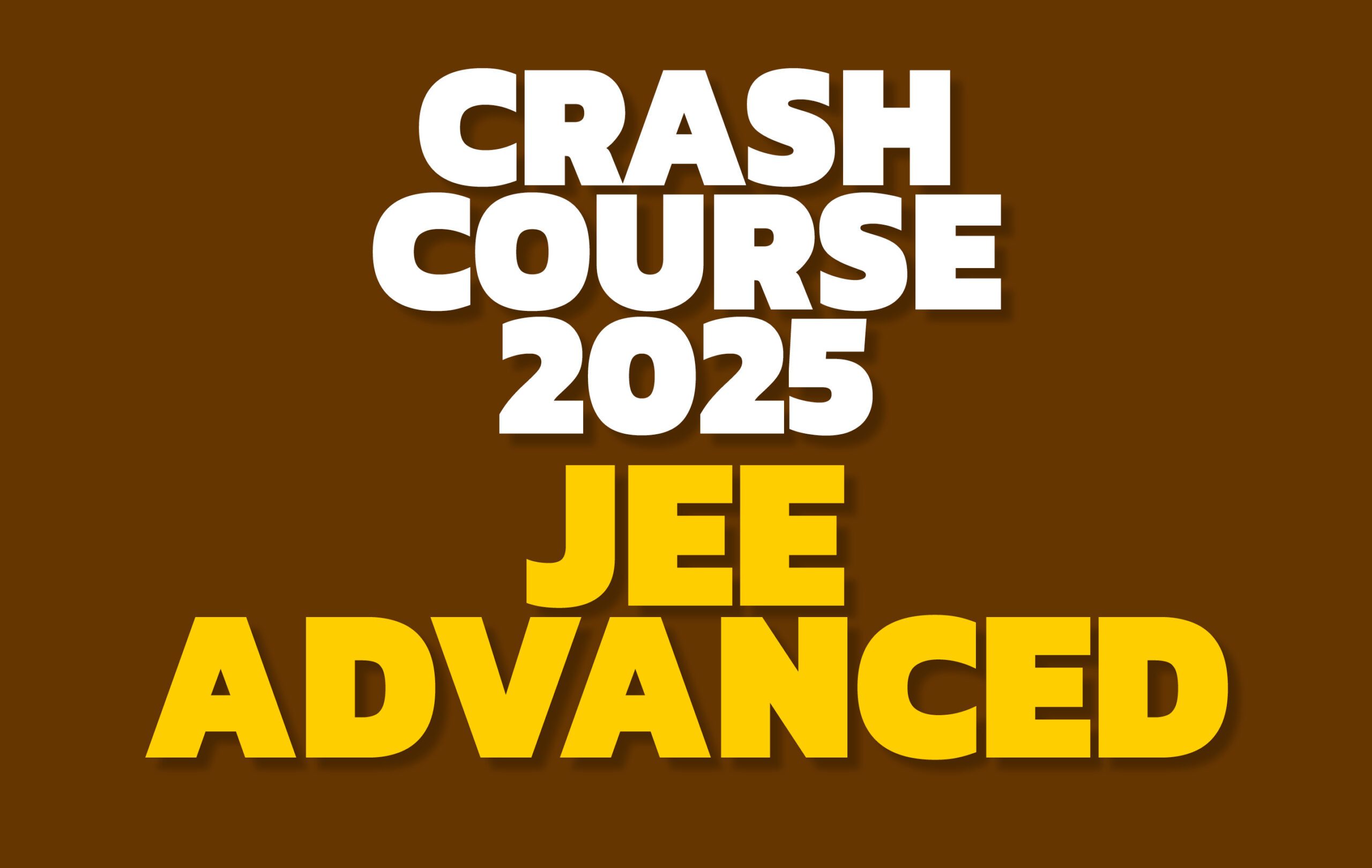 CRASH COURSE 2025 – JEE Advanced